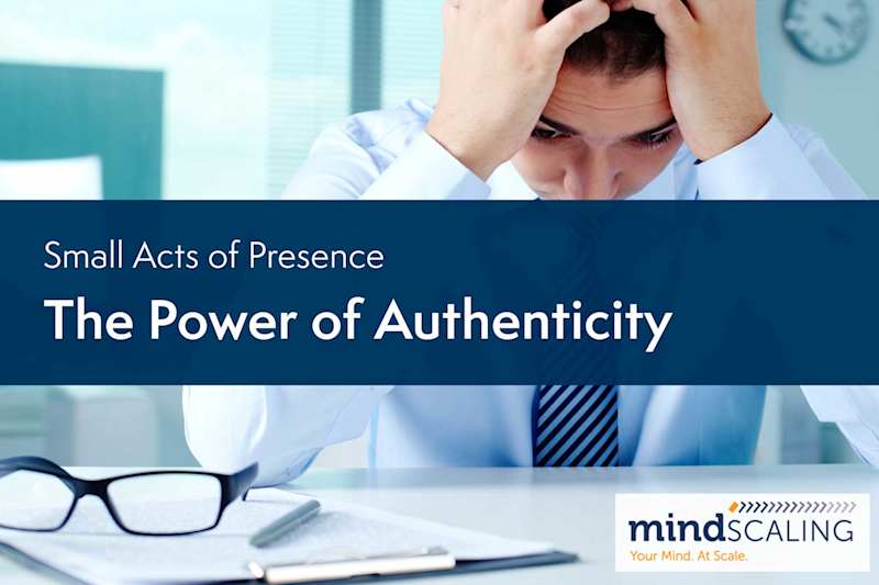 Small Acts of Presence: The Power of Authenticity