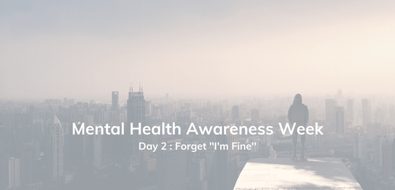 Day 2 : Forget ''I'm Fine''