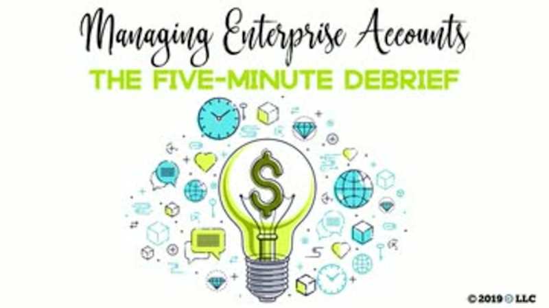 Managing Enterprise Accounts: The Five-Minute Debrief
