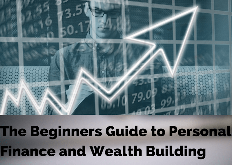 The Beginners Guide to Personal Finance and Wealth Building