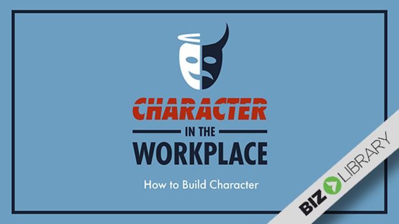 Character in the Workplace (Part 4 of 4): How to Build Character