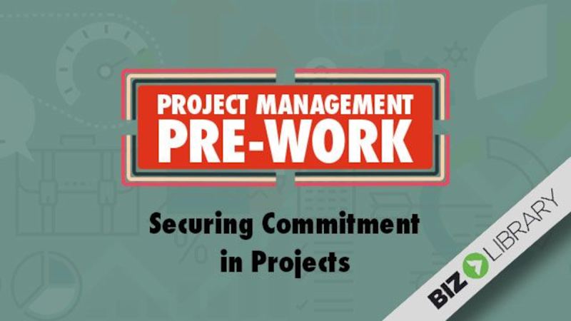 Project Management Pre-Work (Part 13 of 18): Securing Commitment in Projects