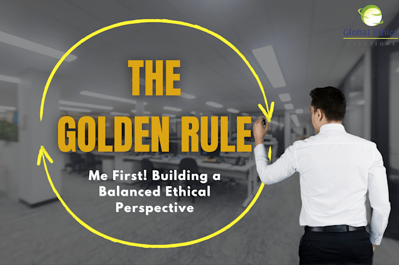 Me First! Building a Balanced Ethical Perspective: The Golden Rule