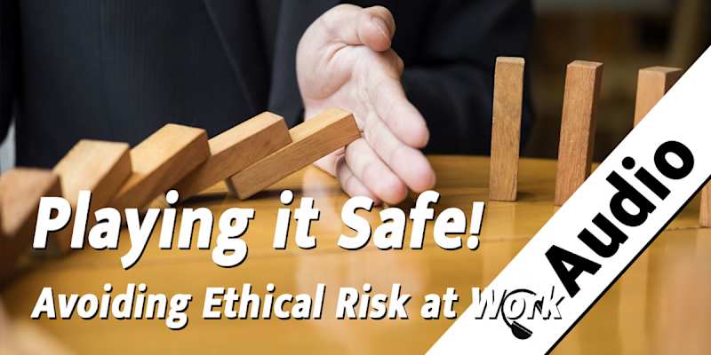 Playing it Safe! Avoiding Ethical Risk at Work