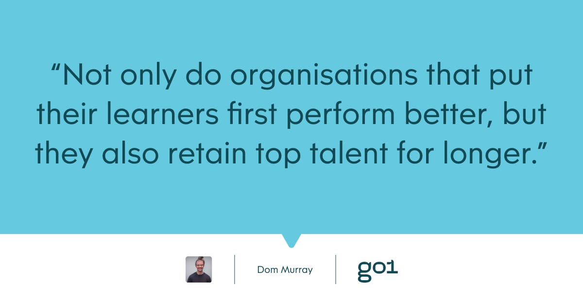 Pull quote with the text: Not only do organisations that put their learners first perform better, but they also retain top talent for longer