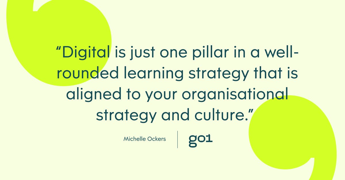 Pull quote with the text: Digital is just one pillar in a well-rounded learning strategy that is aligned to your organisational strategy and culture