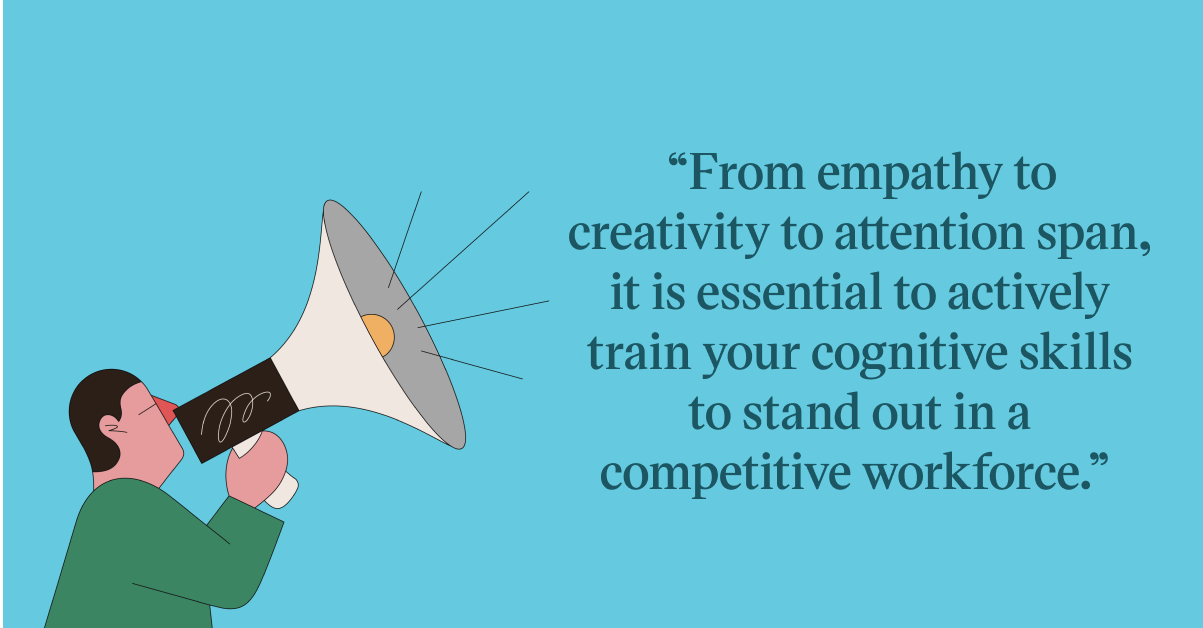Pull quote with the text: From empathy to creativity to attention span, it is essential to actively train your cognitive skills to stand out in a competitive workforce