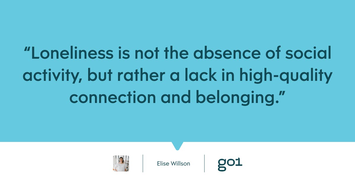 Loneliness is not the absence of social activity, but rather a lack in high-quality connection and belonging.