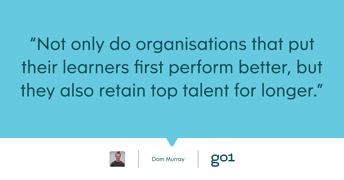 Pull quote with the text: Not only do organisations that put their learners first perform better, but they also retain top talent for longer