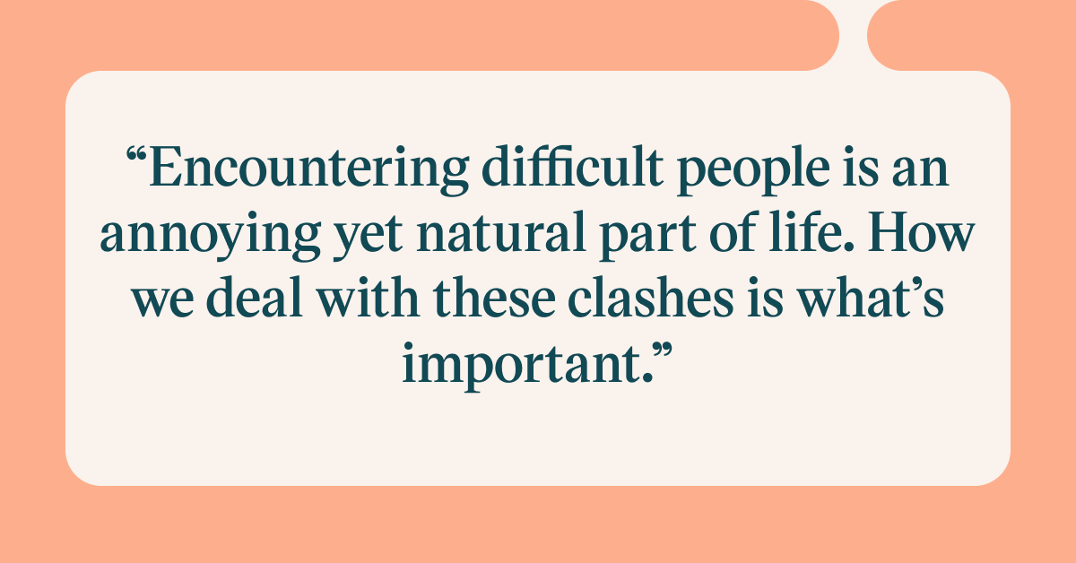 Pull quote with the text: Encountering difficult people is an annoying yet natural part of life. How we deal with these clashes is what's important