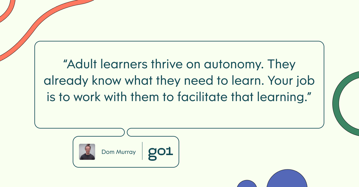 Pull quote with the text: Adult learners thrive on autonomy. They already know what they need to learn. Your job is to work with them to facilitate that learning.