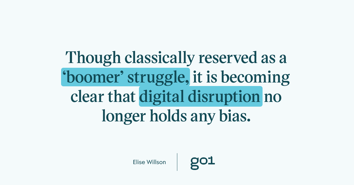 Though classically reserved as a ‘boomer’ struggle, it is becoming clear that digital disruption no longer holds any bias.