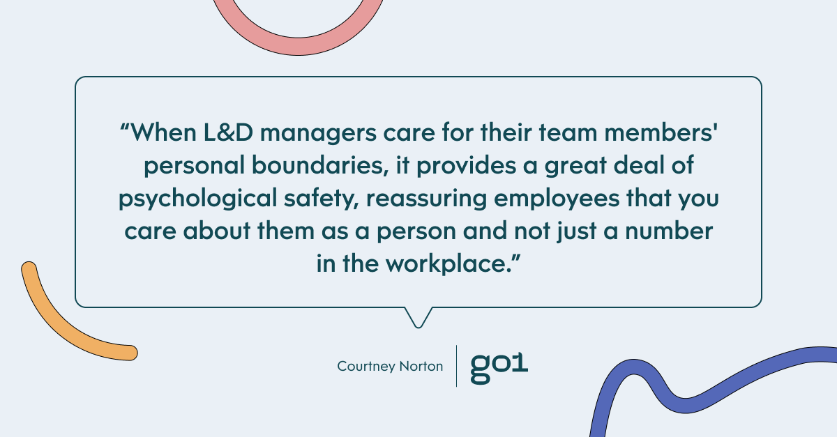 Pull quote with the text: When L&D managers care for their team members' personal boundaries, it provides a great deal of psychological safety, reassuring employees that you care about them as a person and not just a number in the workplace