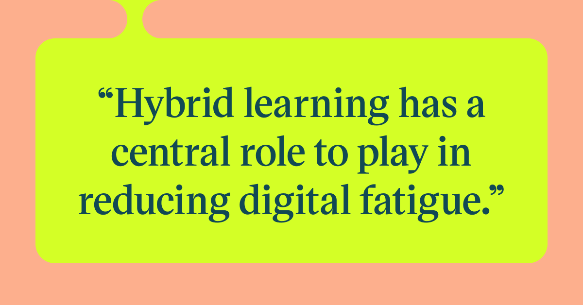 Pull quote with the text: Hybrid learning has a central role to play in reducing digital fatigue