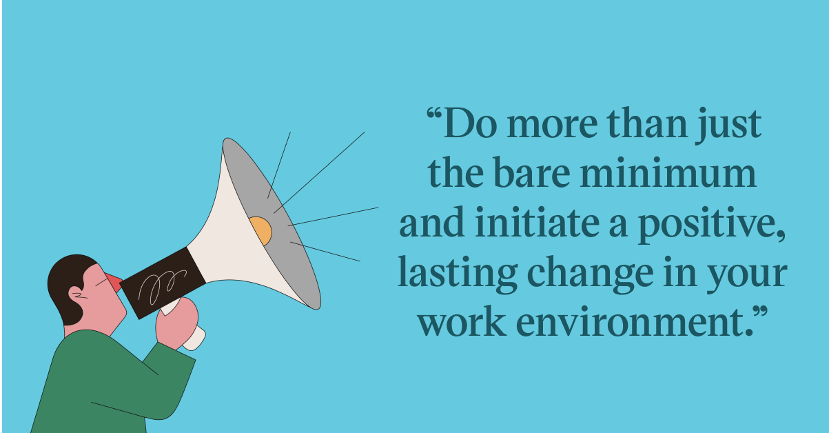 Pull quote with the text: do more than just the bare minimuim and initiate a positive, lasting change in your work environment