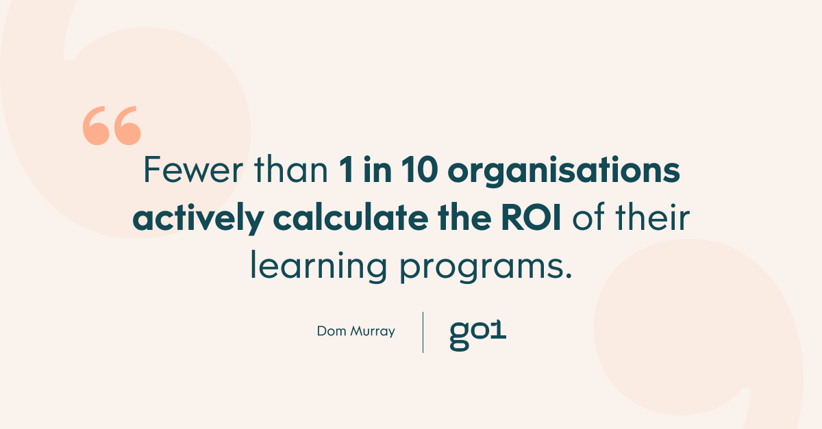 Pull quote with the text: Fewer than 1 in 10 organisations actively calculate the ROI of their learning programs