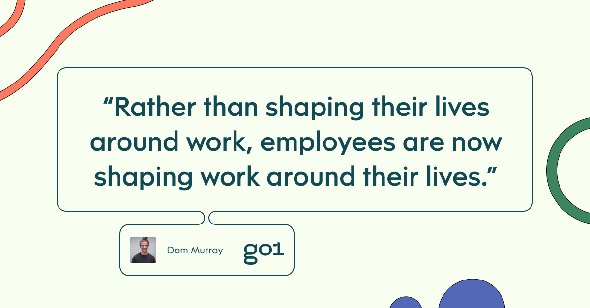 Pull quote with the text: Rather than shaping their lives around work, employees are now shaping work around their lives