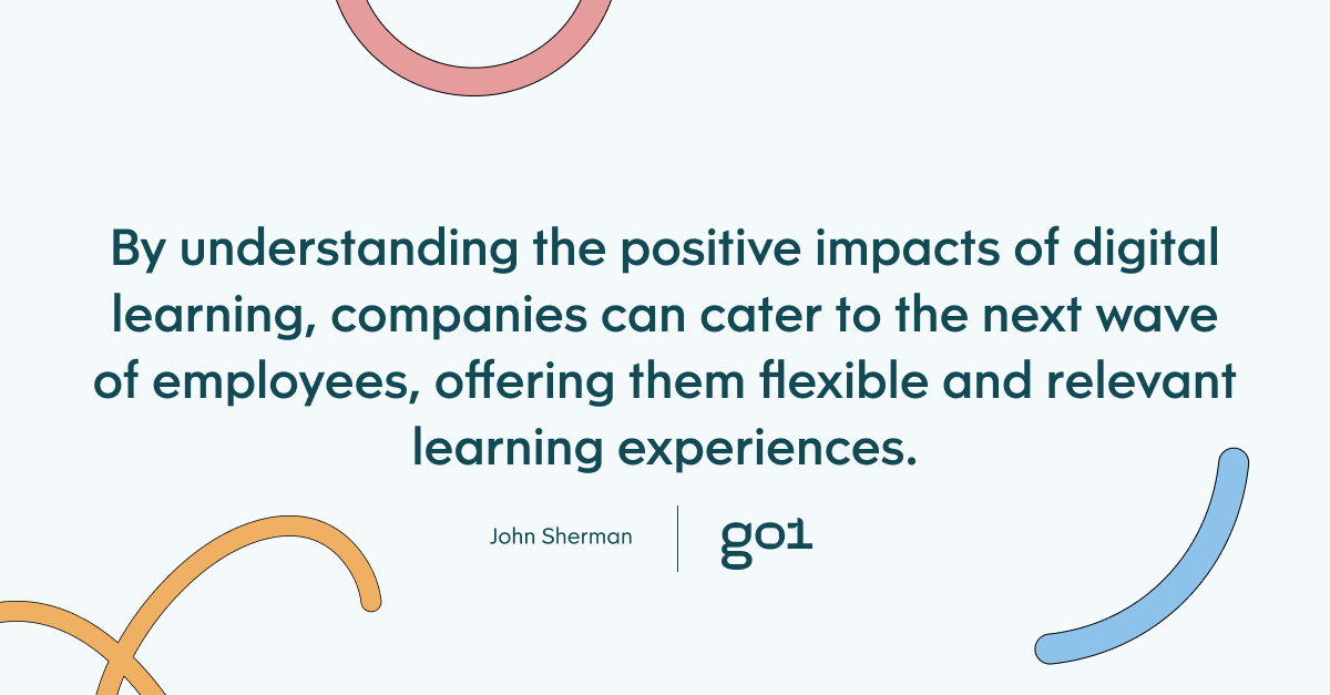 Pull quote with the text: By understanding the positive impacts of digital learning, companies can cater to the next wave of employees, offering them flexible and relevant learning experiences