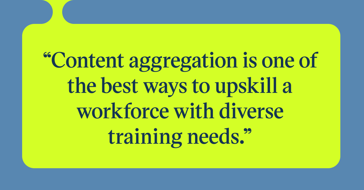 Content aggregation is one of the best ways to upskill a workforce with diverse training needs