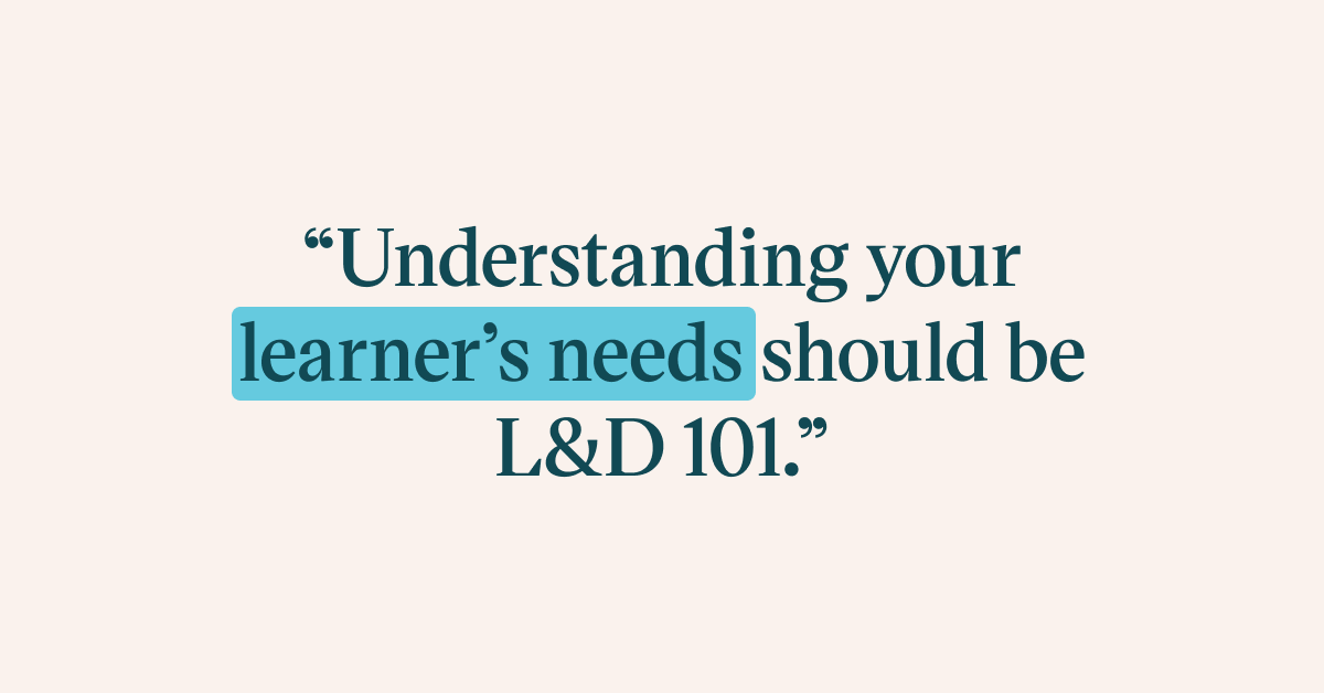 Pull quote with the text: Understanding your learner's needs should be L&D 101