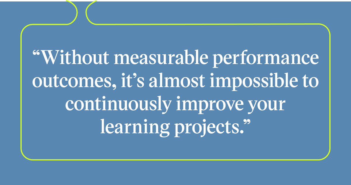 Pull quote with the text: without measurable performance outcomes, it's almost impossible to continuously improve your learning projects