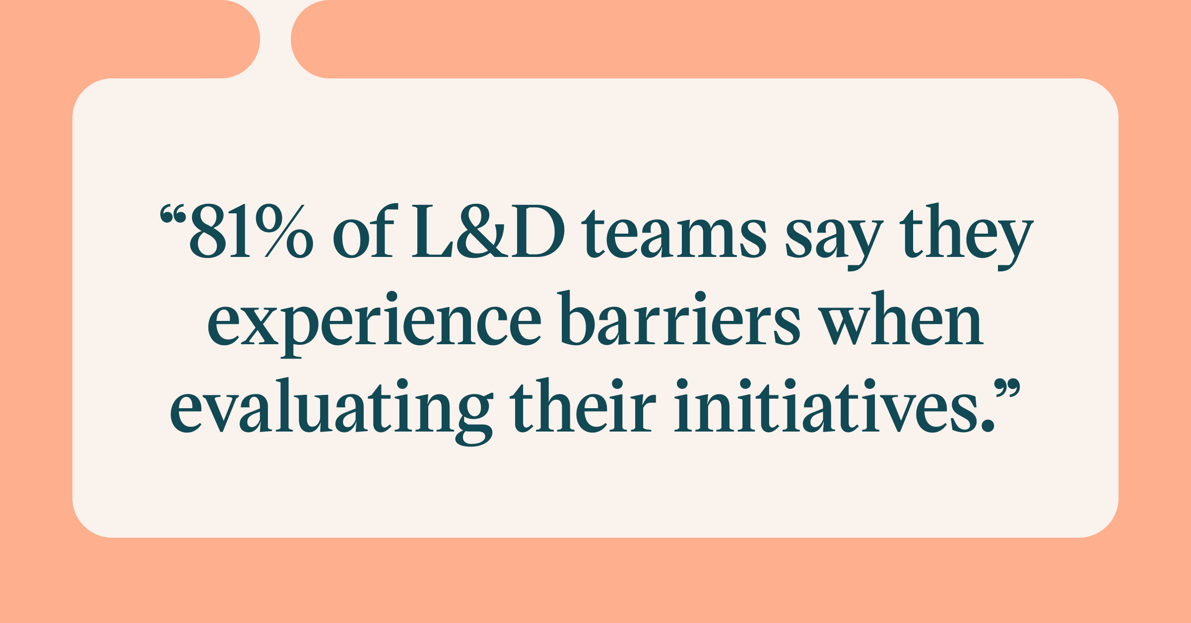 Pull quote with the text: 81% of L&D teams say they experience barriers when evaluating their initiatives