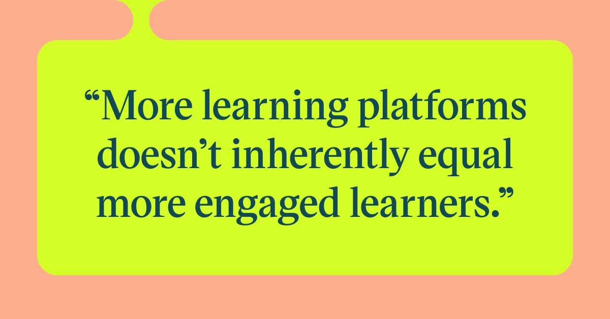 Pull quote with the text: more learning platforms doesn't inherently equal more engaged learners