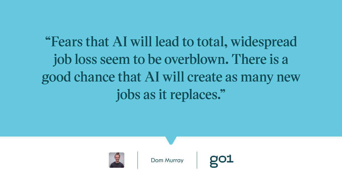 Pull quote with the text: fears that AI will lead to total, widespread job loss seem to be overblown. There is a good chance that AI will create as many new jobs as it replaces