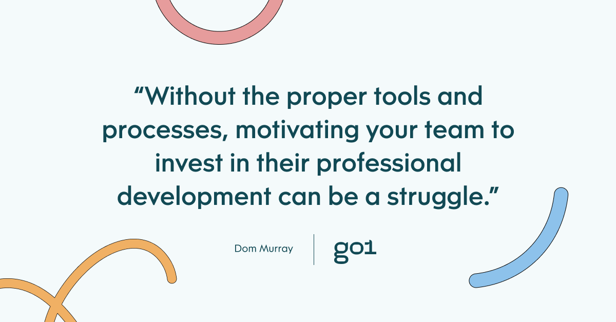 Qull quote with the text: without the proper tools and processes, motivating your team to invest in their professional development can be a struggle.
