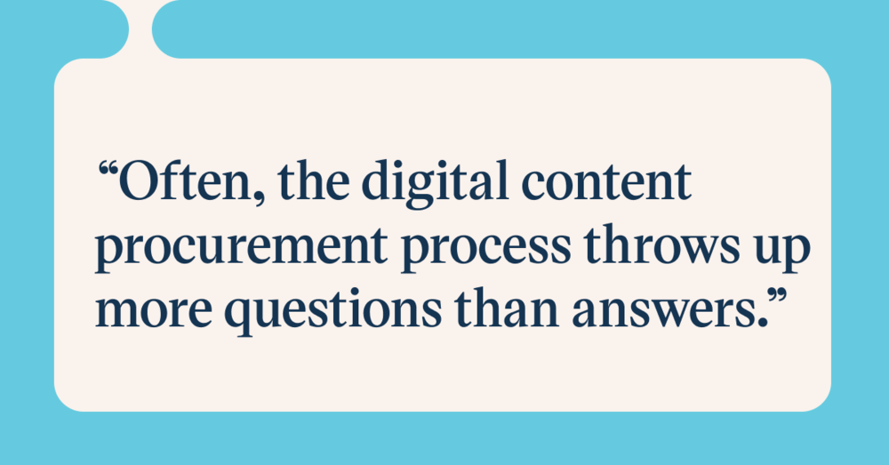 Pull quote with the text: often the digital content procurement process throws up more questions than answers
