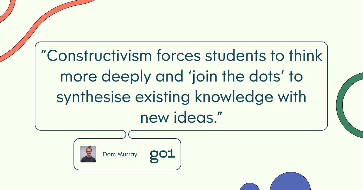 Pull quote with the text: Constructivism forces students to think more deeply and join the dots to synthesise existing knowledge with new ideas