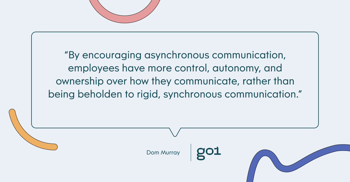Pull quote with the text: By encouraging asynchronous communication, employees have more control, autonomy, and ownership over how they communicate, rather than being beholden to rigid, synchronous communication.