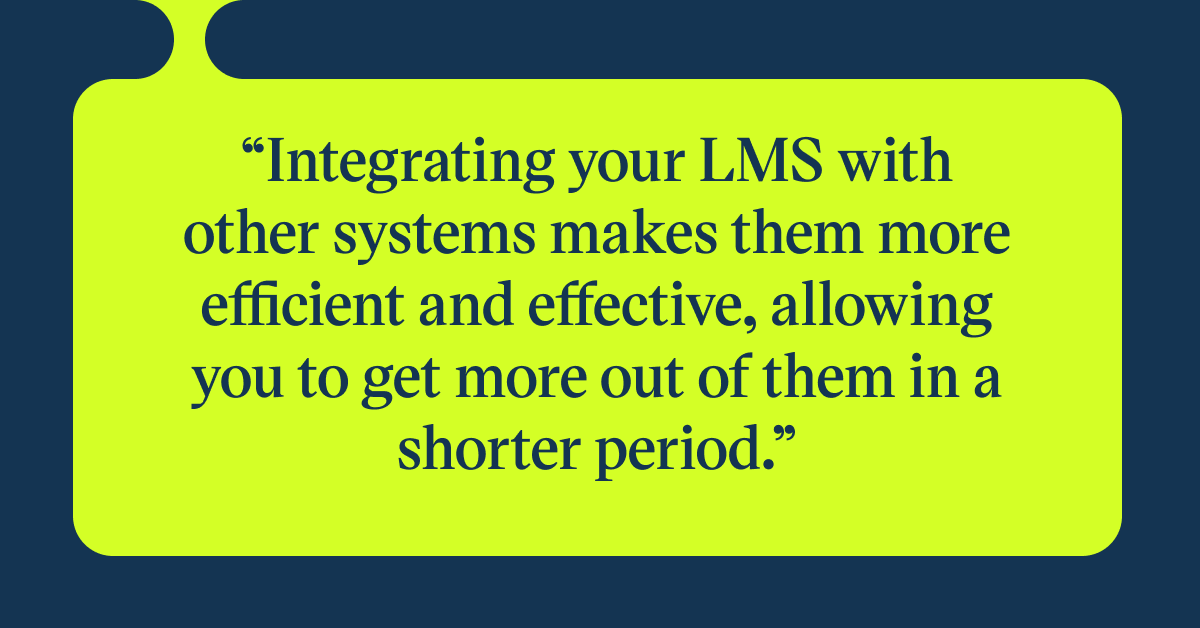 Pull quote with the text: Integrating your LMS with other systems makes them more efficient and effective, allowing you to get more out of them in a shorter period.