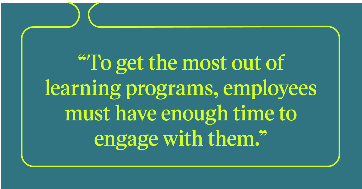 Pull quote with the text: To get the most out of learning programs, employees must have enough time to engage with them