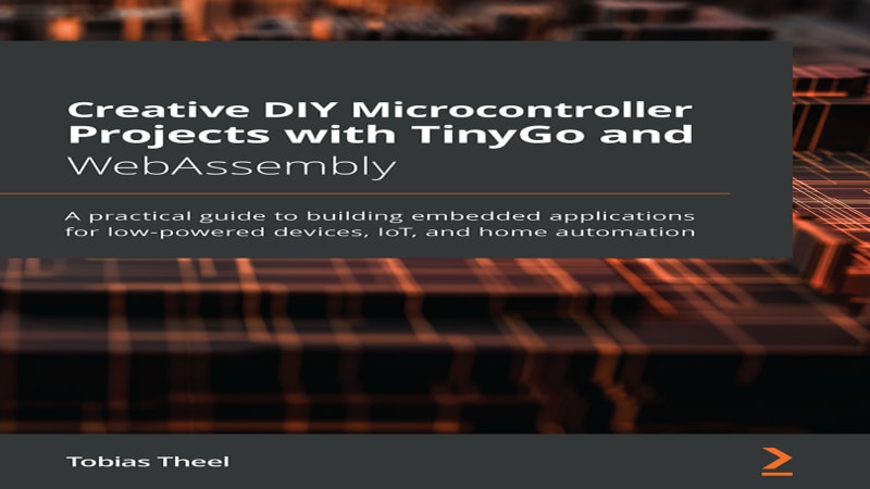 Creative DIY Microcontroller Projects with TinyGo and WebAssembly ...