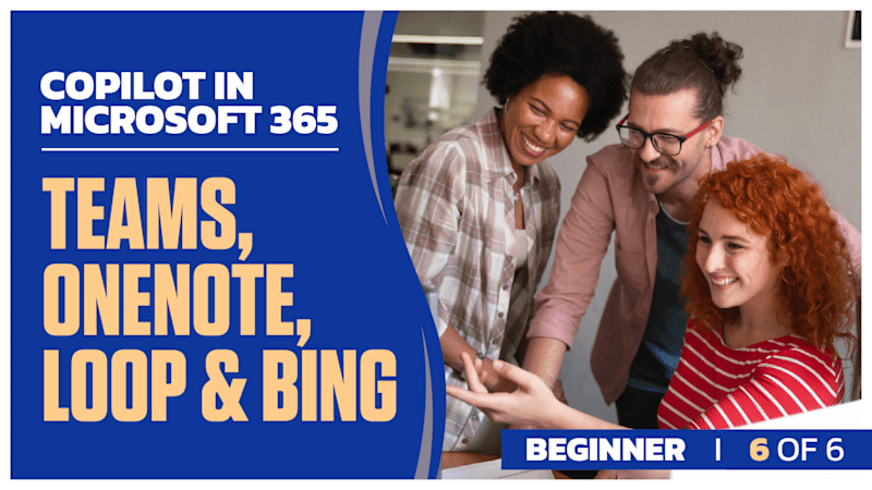 Copilot in Microsoft 365: Teams, OneNote, Loop & Bing (Beginner 6 of 6 ...